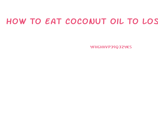 How To Eat Coconut Oil To Lose Weight