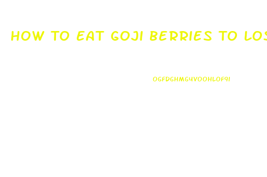 How To Eat Goji Berries To Lose Weight