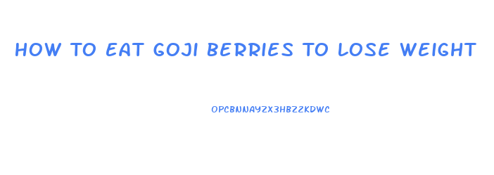 How To Eat Goji Berries To Lose Weight