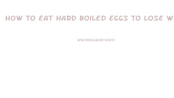 How To Eat Hard Boiled Eggs To Lose Weight