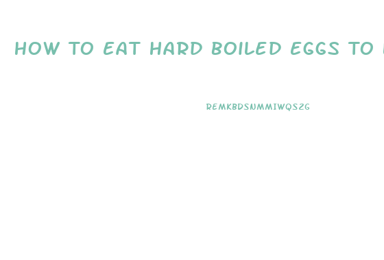 How To Eat Hard Boiled Eggs To Lose Weight