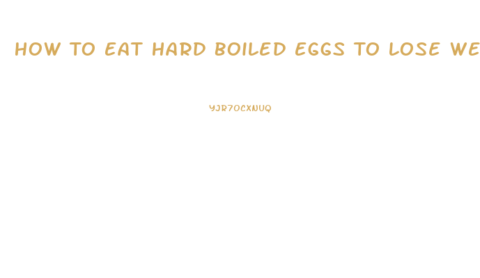 How To Eat Hard Boiled Eggs To Lose Weight