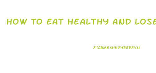 How To Eat Healthy And Lose Weight