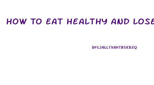 How To Eat Healthy And Lose Weight Fast