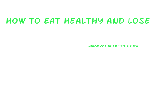How To Eat Healthy And Lose Weight