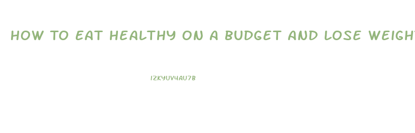 How To Eat Healthy On A Budget And Lose Weight