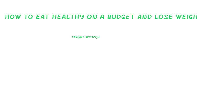 How To Eat Healthy On A Budget And Lose Weight