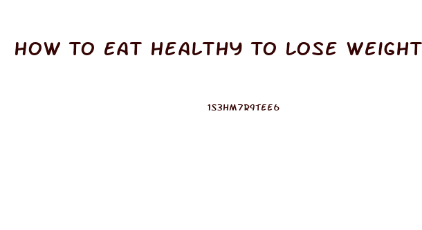 How To Eat Healthy To Lose Weight Fast