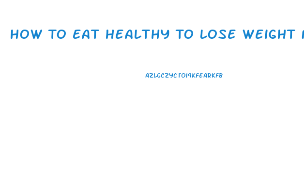 How To Eat Healthy To Lose Weight Fast