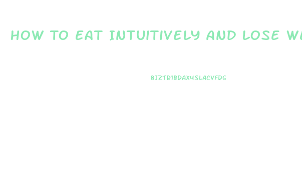 How To Eat Intuitively And Lose Weight
