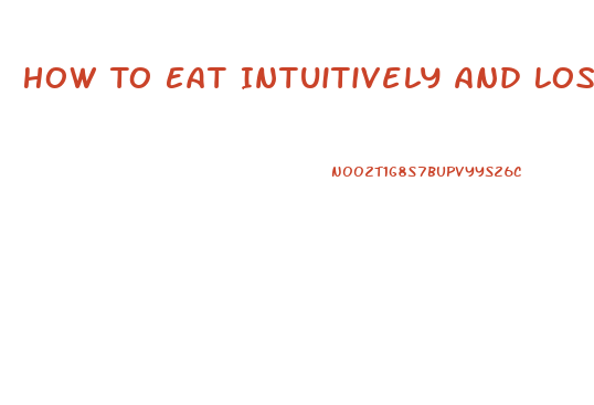 How To Eat Intuitively And Lose Weight