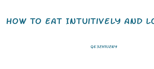 How To Eat Intuitively And Lose Weight