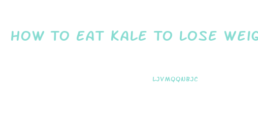 How To Eat Kale To Lose Weight