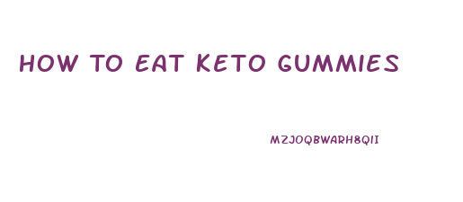 How To Eat Keto Gummies