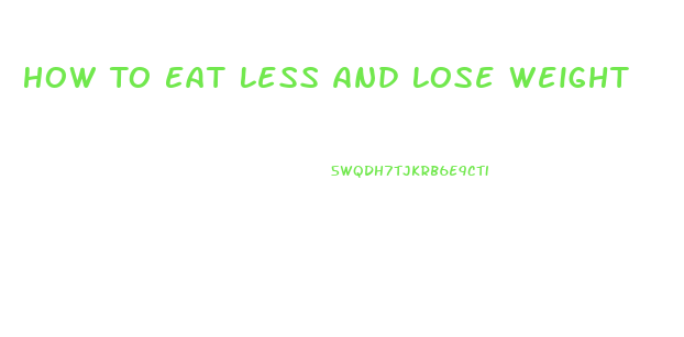 How To Eat Less And Lose Weight