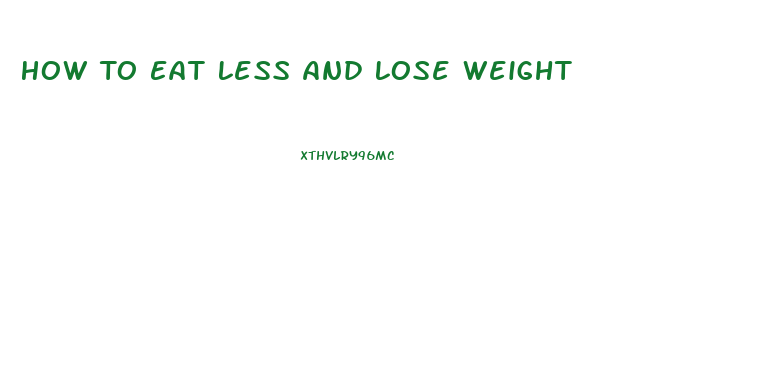 How To Eat Less And Lose Weight