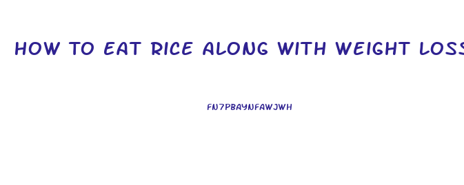 How To Eat Rice Along With Weight Loss Diet