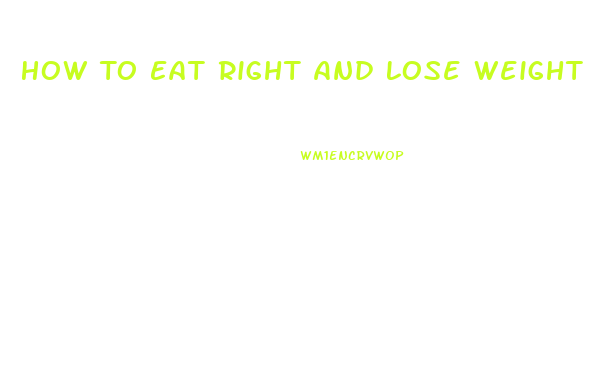 How To Eat Right And Lose Weight