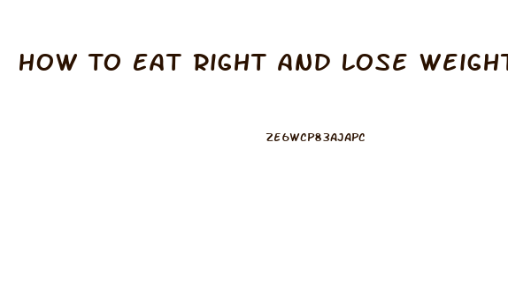 How To Eat Right And Lose Weight