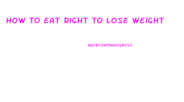 How To Eat Right To Lose Weight