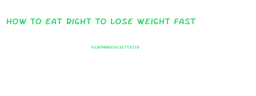 How To Eat Right To Lose Weight Fast