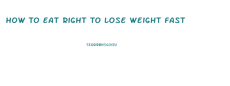 How To Eat Right To Lose Weight Fast