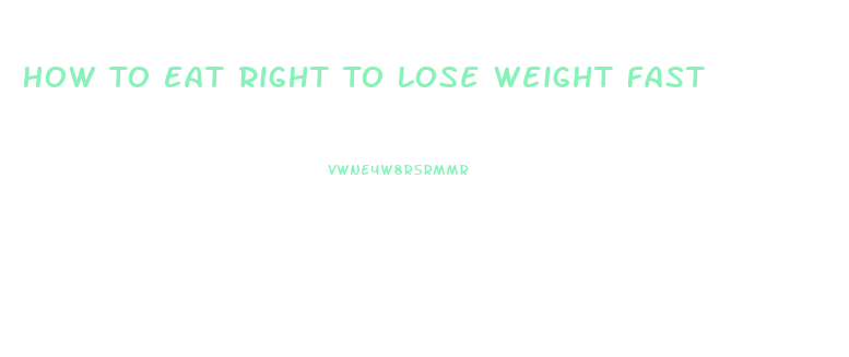 How To Eat Right To Lose Weight Fast