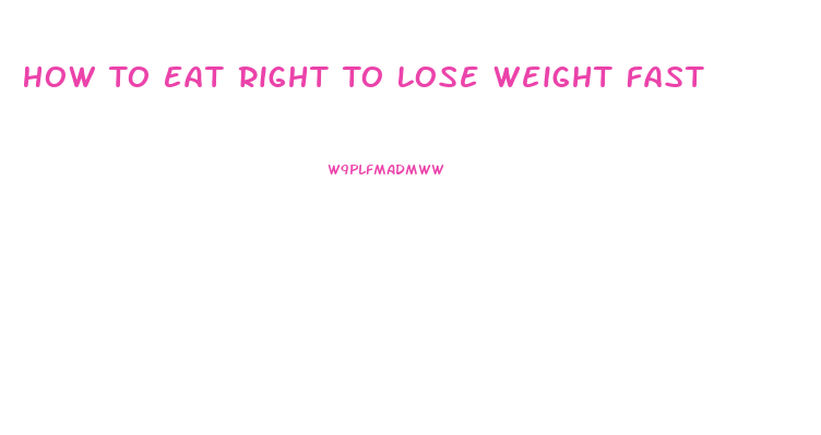 How To Eat Right To Lose Weight Fast