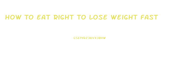 How To Eat Right To Lose Weight Fast