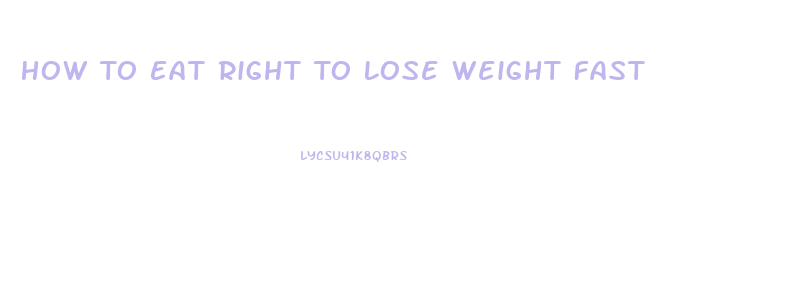 How To Eat Right To Lose Weight Fast