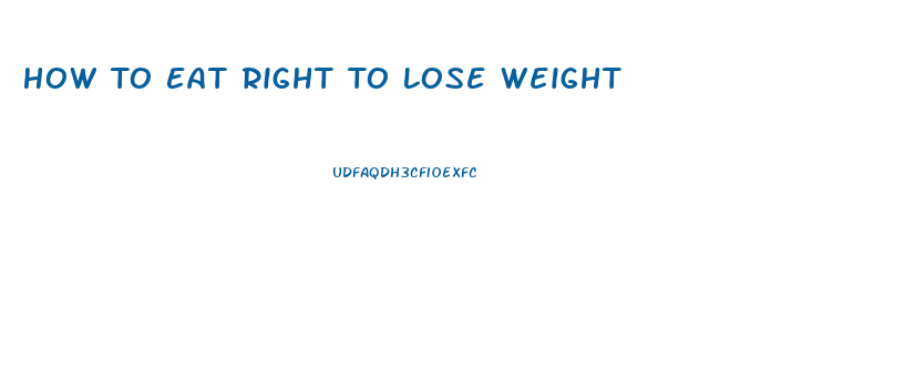 How To Eat Right To Lose Weight