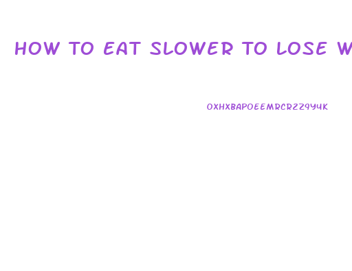 How To Eat Slower To Lose Weight