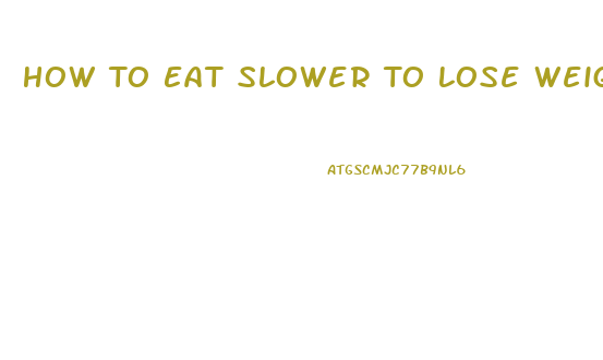 How To Eat Slower To Lose Weight