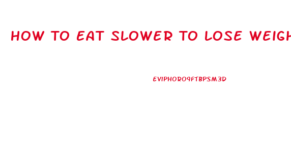 How To Eat Slower To Lose Weight