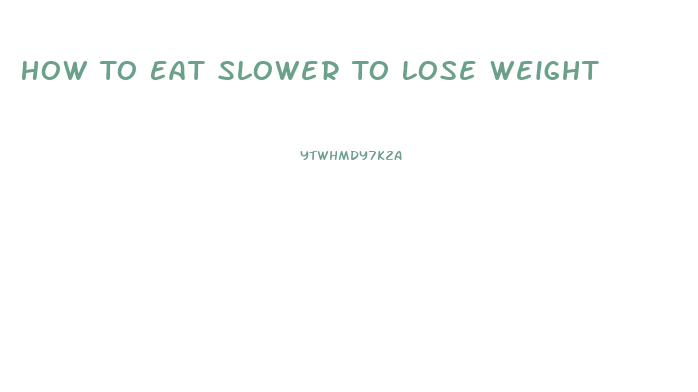 How To Eat Slower To Lose Weight