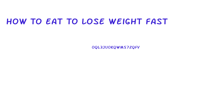 How To Eat To Lose Weight Fast