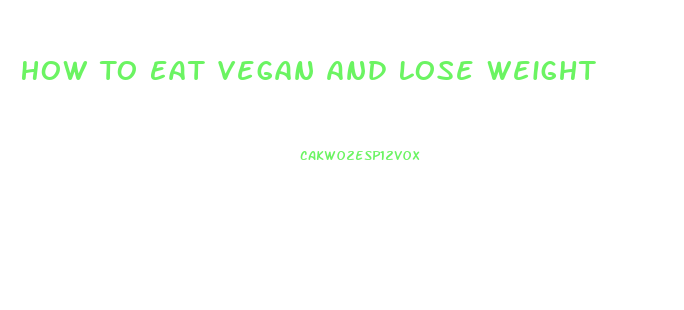 How To Eat Vegan And Lose Weight