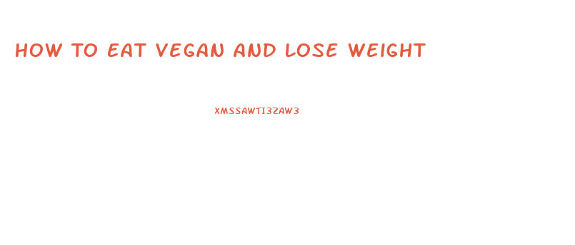 How To Eat Vegan And Lose Weight