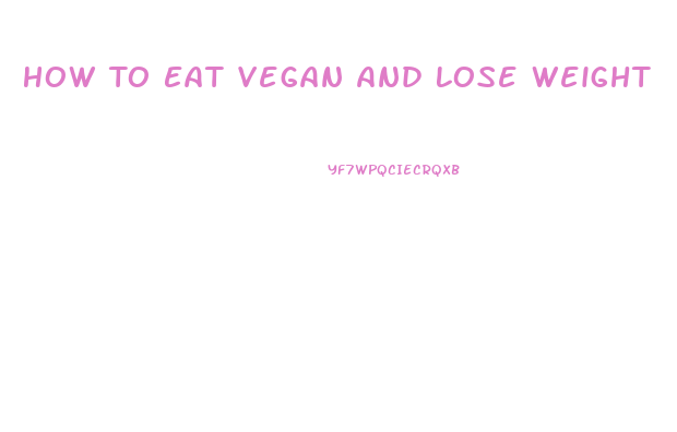 How To Eat Vegan And Lose Weight