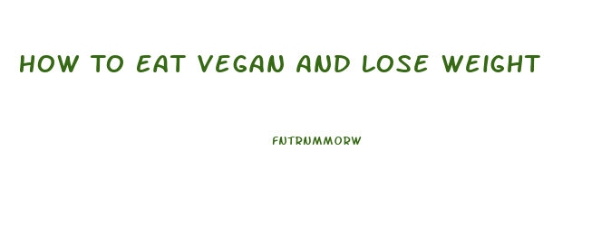 How To Eat Vegan And Lose Weight