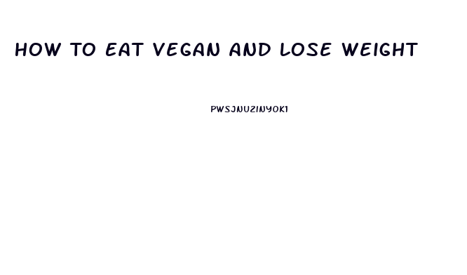 How To Eat Vegan And Lose Weight