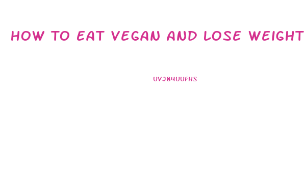 How To Eat Vegan And Lose Weight