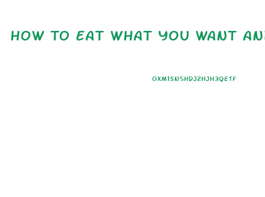 How To Eat What You Want And Still Lose Weight
