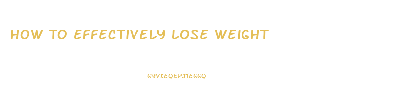 How To Effectively Lose Weight