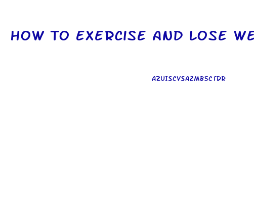 How To Exercise And Lose Weight