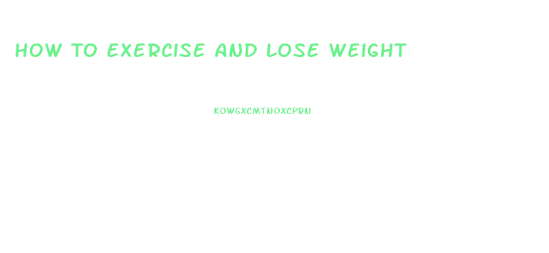 How To Exercise And Lose Weight