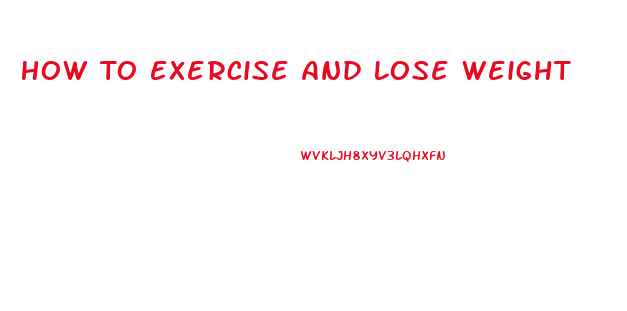 How To Exercise And Lose Weight