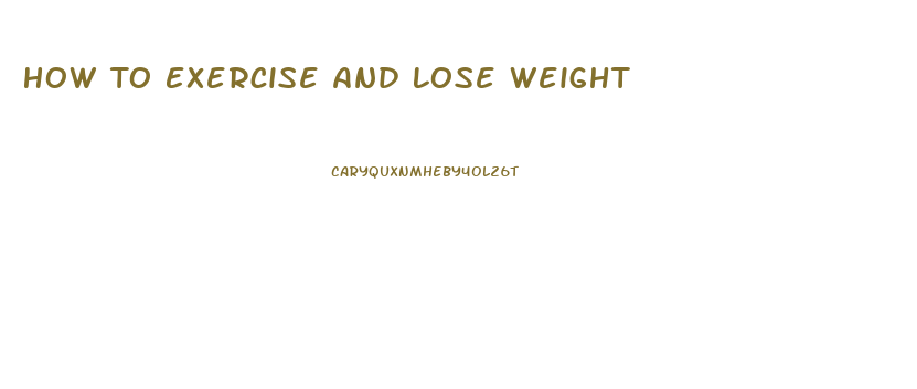 How To Exercise And Lose Weight