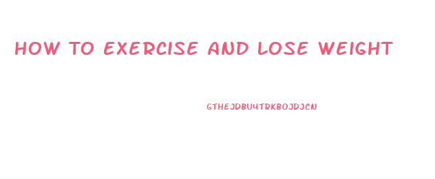 How To Exercise And Lose Weight