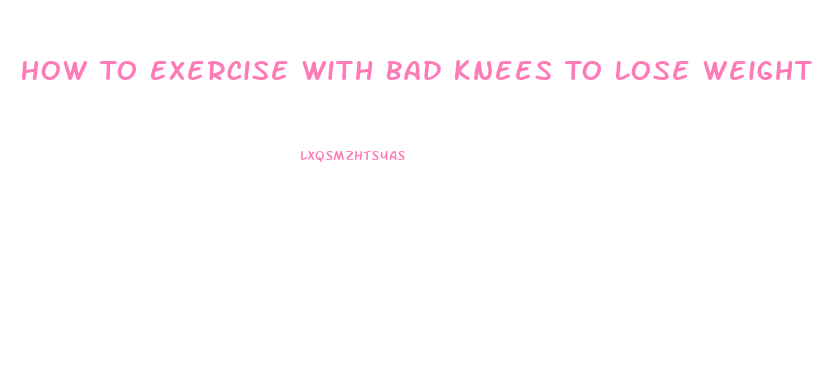 How To Exercise With Bad Knees To Lose Weight